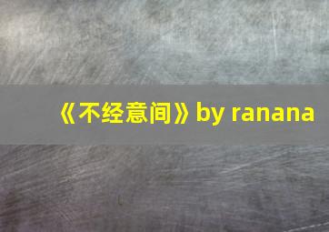 《不经意间》by ranana